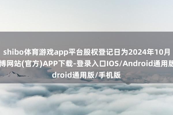 shibo体育游戏app平台股权登记日为2024年10月22日-世博网站(官方)APP下载-登录入口IOS/Android通用版/手机版